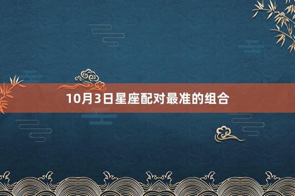 10月3日星座配对最准的组合